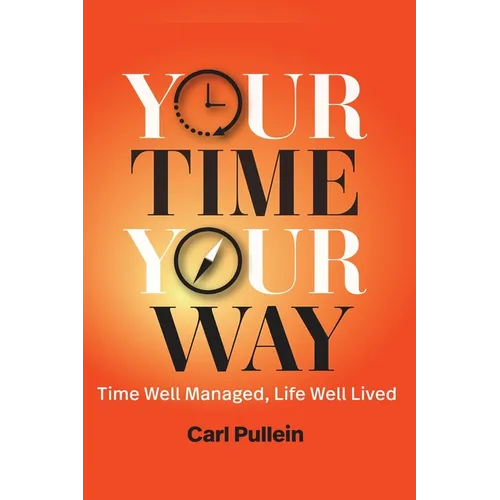 Your Time, Your Way: Time Well Managed, Life Well Lived - Hardcover