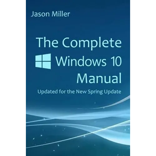 The Complete Windows 10 Manual: Updated for the new Spring Update - Paperback