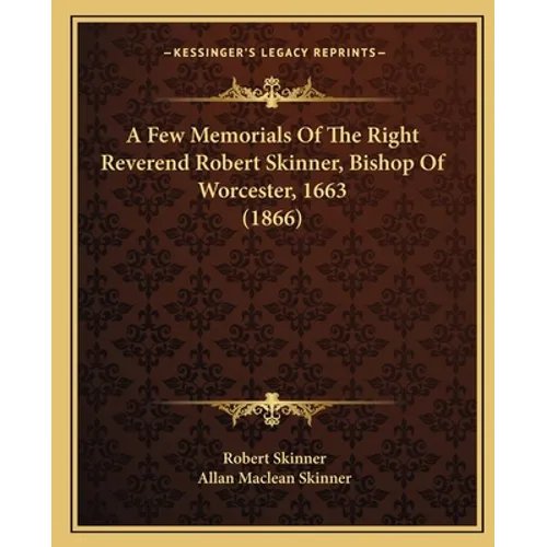 A Few Memorials Of The Right Reverend Robert Skinner, Bishop Of Worcester, 1663 (1866) - Paperback