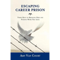 Escaping Career Prison: Three Keys to Breaking Free and Finding Work You Love - Paperback
