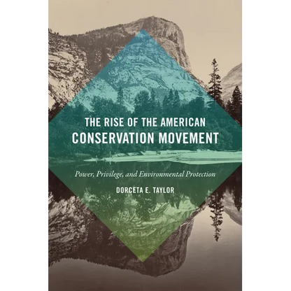 The Rise of the American Conservation Movement: Power, Privilege, and Environmental Protection - Paperback