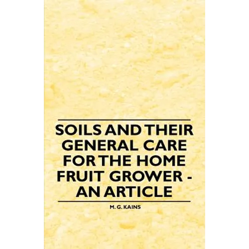 Soils and their General Care for the Home Fruit Grower - An Article - Paperback