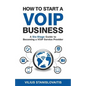 How to Start a VoIP Business: A Six-Stage Guide to Becoming a VoIP Service Provider - Paperback