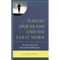 Haruki Murakami and His Early Work: The Loneliness of the Long-Distance Running Artist - Paperback