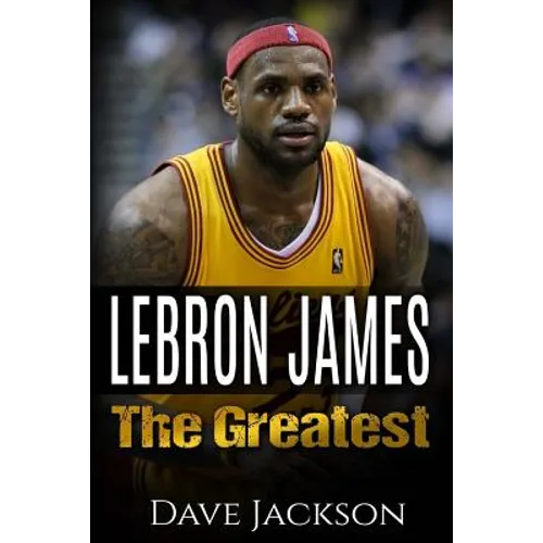 LeBron James: LeBron James: The Greatest. Easy to read children sports book with great graphic. All you need to know about LeBron Ja - Paperback