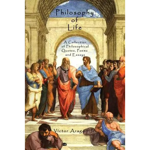 Philosophy of Life: A Collection of Philosophical Quotes, Poems and Essays - Paperback