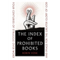The Index of Prohibited Books: Four Centuries of Struggle Over Word and Image for the Greater Glory of God - Hardcover