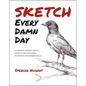 Sketch Every Damn Day: 52 Weeks of Lessons, Demos, Prompts, and Challenges to Improve Your Drawing Skills - Paperback