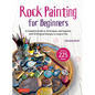 Rock Painting for Beginners: A Complete Guide to Techniques and Supplies with 50 Original Designs to Inspire You - Hardcover