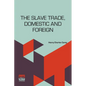 The Slave Trade, Domestic And Foreign: Why It Exists, And How It May Be Extinguished - Paperback