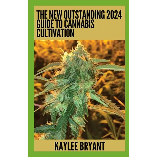 The New Outstanding 2024 Guide To Cannabis Cultivation: Everything You Need To Know - Paperback