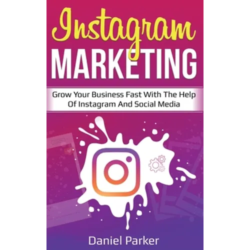 Instagram Marketing: Grow Your Business Fast with the Help of Instagram and Social Media - Hardcover