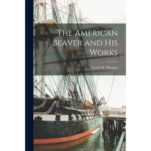 The American Beaver and His Works [microform] - Paperback