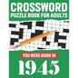 Crossword Puzzle Book For Adults: You Were Born In 1945: Awesome Fun Puzzle Crossword Book With Solutions Containing 80 Large Print Easy To Hard Puzzl - Paperback