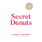 Secret Donuts: A Journey to Getting Over Your Weight, Aligned with God and into Your Purpose - Paperback