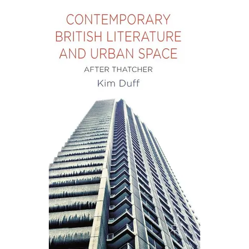 Contemporary British Literature and Urban Space: After Thatcher - Hardcover