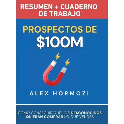 Prospectos de $100M Resumen y cuaderno de trabajo: Cómo conseguir que los desconocidos quieran comprar lo que vendes - Hardcover