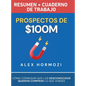 Prospectos de $100M Resumen y cuaderno de trabajo: Cómo conseguir que los desconocidos quieran comprar lo que vendes - Hardcover