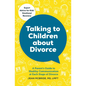 Talking to Children about Divorce: A Parent's Guide to Healthy Communication at Each Stage of Divorce - Paperback