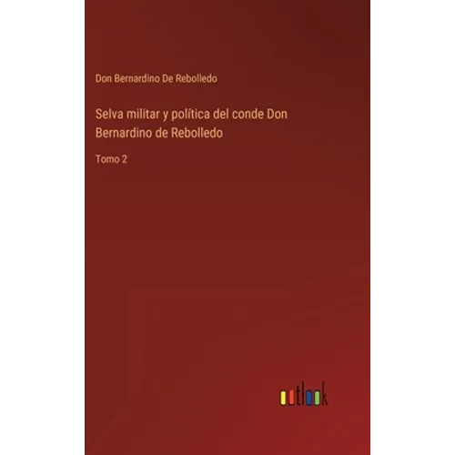 Selva militar y política del conde Don Bernardino de Rebolledo: Tomo 2 - Hardcover