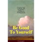 Be Good To Yourself (Unabridged): Appreciate the Marvelousness of the Human Mechanism: How to Keep Your Powers up to the Highest Possible Standard, Ho - Paperback