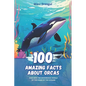 100 Amazing Facts about Orcas: Dive into the Mysterious World of the Kings of the Oceans - Paperback