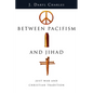 Between Pacifism and Jihad: Just War and Christian Tradition - Paperback