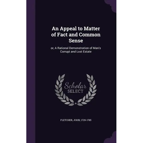 An Appeal to Matter of Fact and Common Sense: or, A Rational Demonstration of Man's Corrupt and Lost Estate - Hardcover