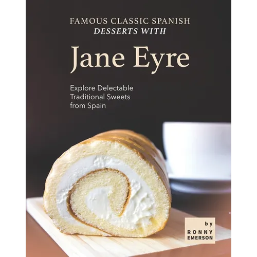 Famous Classic Spanish Desserts with Jane Eyre: Explore Delectable Traditional Sweets from Spain - Paperback