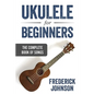 Ukulele For Beginners: The Complete Book of Songs - Paperback