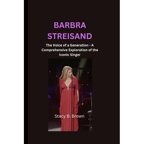 Barbra Streisand: The Voice of a Generation - A Comprehensive Exploration of the Iconic Singer - Paperback