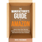 The Manufacturer's Guide to Amazon: How to Grow Your Top and Bottom Line, Beat the Competition, and Future-Proof Your Company - Hardcover