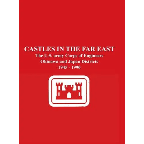 Castles in the Far East: The U.S. Army Corps of Engineers Okinawa and Japan Districts 1945 - 1990 - Hardcover