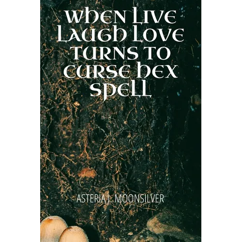 When Live, Laugh, Love turns into Curse, Hex, Spell: A book of curses, hexes and spells for the fearless witch - Paperback