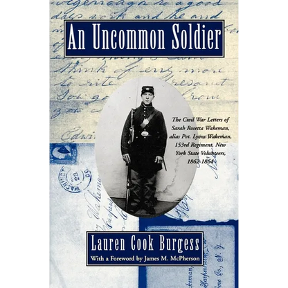 An Uncommon Soldier: The Civil War Letters of Sarah Rosetta Wakeman, Alias Pvt. Lyons Wakeman, 153rd Regiment, New York State Volunteers, 1862-1864 - Paperback