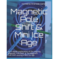 Magnetic Pole Shift & Mini Ice Age: An in-depth explanation of the ongoing Magnetic Pole Shift & a Mini Ice Age caused by the Magnetic Pole Shift - Paperback