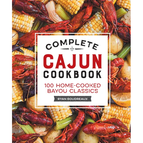 Complete Cajun Cookbook: 100 Home-Cooked Bayou Classics - Hardcover