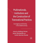 Multinationals, Institutions and the Construction of Transnational Practices: Convergence and Diversity in the Global Economy - Paperback