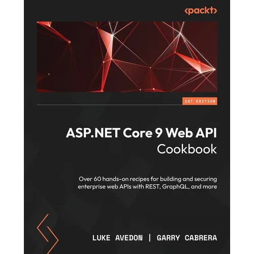 ASP.NET Core 9 Web API Cookbook: Over 60 hands-on recipes for building and securing enterprise web APIs with REST, GraphQL, and more - Paperback