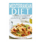 Mediterranean Diet: A Beginners Cook Book Plan to the Most Delicious and Healthy Diet for Weight Loss - Paperback