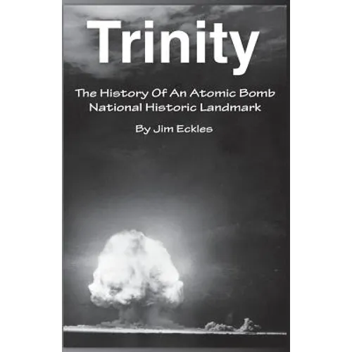 Trinity: The History Of An Atomic Bomb National Historic Landmark - Paperback