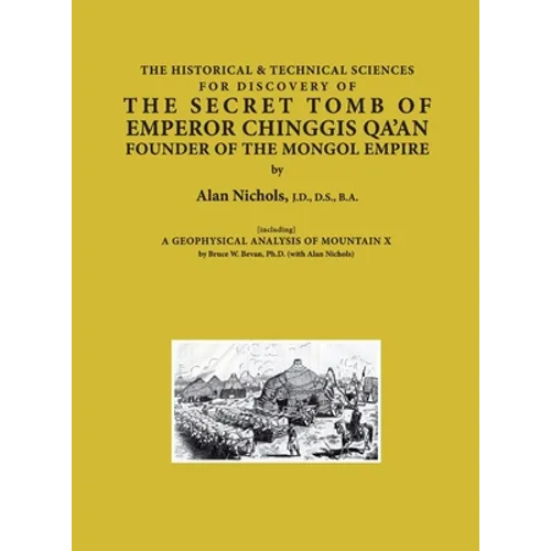 THE HISTORICAL & TECHNICAL SCIENCES FOR DISCOVERY OF THE SECRET TOMB OF EMPEROR CHINGGIS QA'AN FOUNDER OF THE MONGOL EMPIRE [including] A GEOPHYSICAL - Hardcover