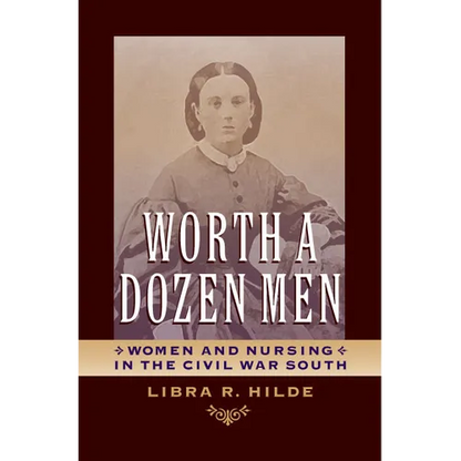 Worth a Dozen Men: Women and Nursing in the Civil War South - Hardcover