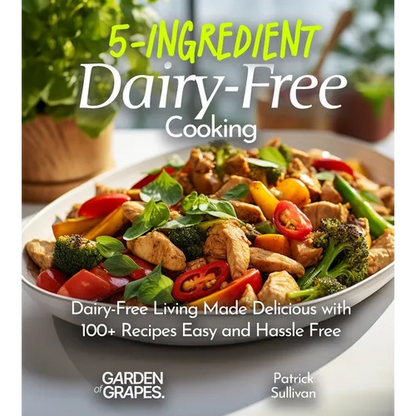 5-Ingredient Dairy-Free Cooking: Dairy-Free Living Made Delicious with 100+ Recipes Easy and Hassle Free, Pictures Included - Paperback