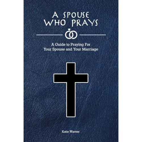 A Spouse Who Prays: A Guide to Praying for Your Spouse and Your Marriage - Paperback