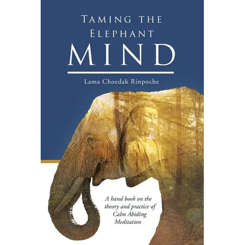 Taming the Elephant Mind: A Handbook on the Theory and Practice of Calm Abiding Meditation - Paperback