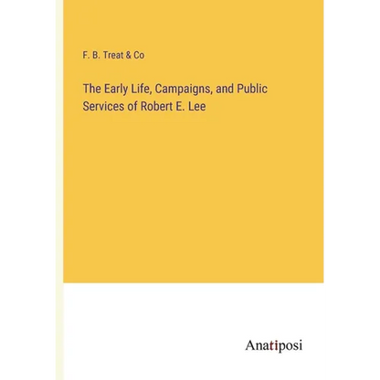 The Early Life, Campaigns, and Public Services of Robert E. Lee - Paperback