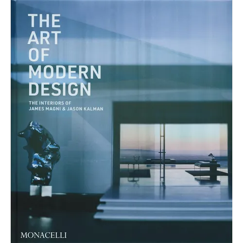 The Art of Modern Design: The Interiors of James Magni & Jason Kalman - Hardcover