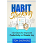 Habit Stacking: 150 Habits for Improved Productivity and Greater Joy - Paperback