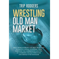 Wrestling Old Man Market: Real world insight and best practices to institutional investing told through the experiences and wit of a former coll - Hardcover
